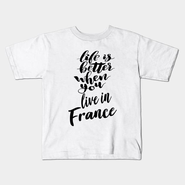 Life Is Better When You Live In France Kids T-Shirt by ProjectX23